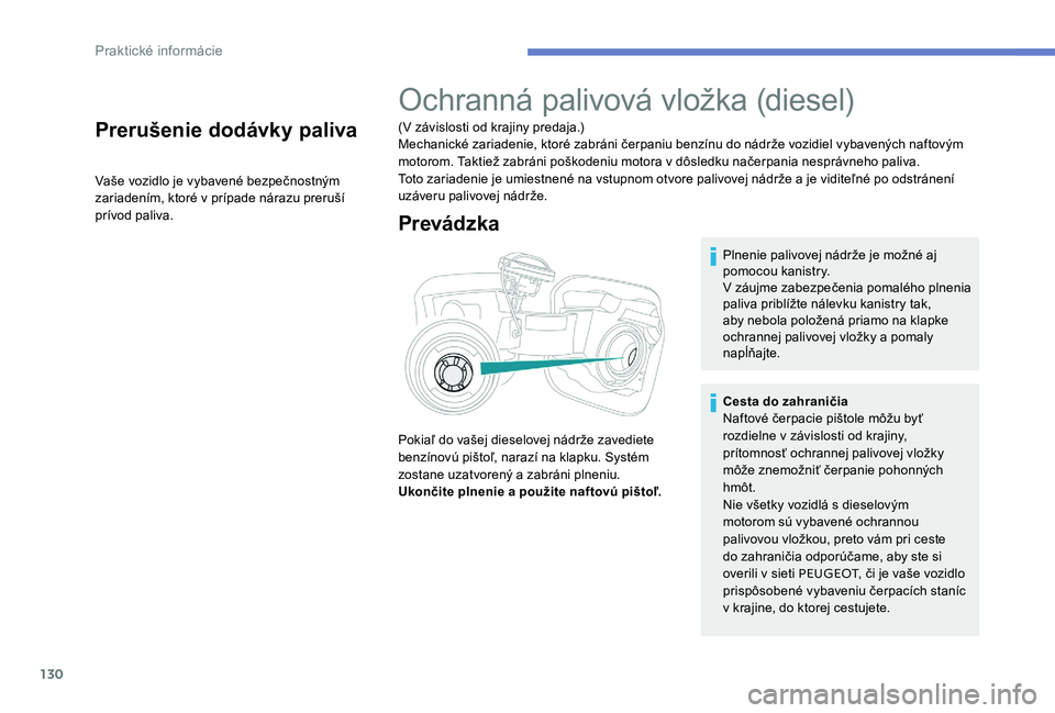 Peugeot 301 2017 Užívateľská príručka (in Slovak) 130
Prerušenie dodávky paliva
Vaše vozidlo je vybavené bezpečnostným
zariadením, ktoré v prípade nárazu preruší
prívod paliva.
Ochranná palivová vložka (diesel)
(V závislosti od kra Peugeot 301 2017 Užívateľská príručka (in Slovak) 130
Prerušenie dodávky paliva
Vaše vozidlo je vybavené bezpečnostným
zariadením, ktoré v prípade nárazu preruší
prívod paliva.
Ochranná palivová vložka (diesel)
(V závislosti od kra