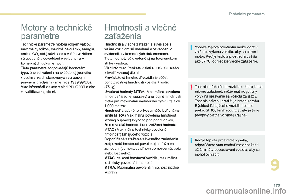 Peugeot 301 2017 Užívateľská príručka (in Slovak) 179
Motory a technické
parametre
Technické parametre motora (objem valcov,
maximálny výkon, maximálne otáčky, energia,
emisie CO
2 atď.) súvisiace s vaším vozidlom
sú uvedené v osved Peugeot 301 2017 Užívateľská príručka (in Slovak) 179
Motory a technické
parametre
Technické parametre motora (objem valcov,
maximálny výkon, maximálne otáčky, energia,
emisie CO
2 atď.) súvisiace s vaším vozidlom
sú uvedené v osved