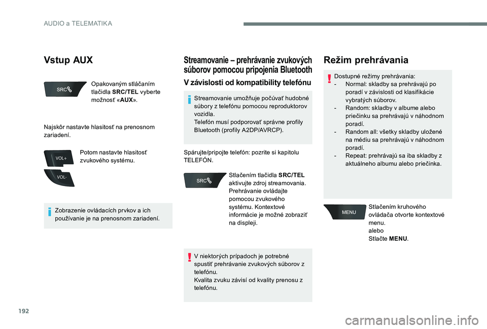 Peugeot 301 2017 Užívateľská príručka (in Slovak) 192
VOL+
VOL-
Opakovaným stláčaním
tlačidla SRC/TEL vyberte
možnosť « AUX».
Zobrazenie ovládacích prvkov a ich
používanie je na prenosnom zariadení. Potom nastavte hlasitosť
zvukov Peugeot 301 2017 Užívateľská príručka (in Slovak) 192
VOL+
VOL-
Opakovaným stláčaním
tlačidla SRC/TEL vyberte
možnosť « AUX».
Zobrazenie ovládacích prvkov a ich
používanie je na prenosnom zariadení. Potom nastavte hlasitosť
zvukov