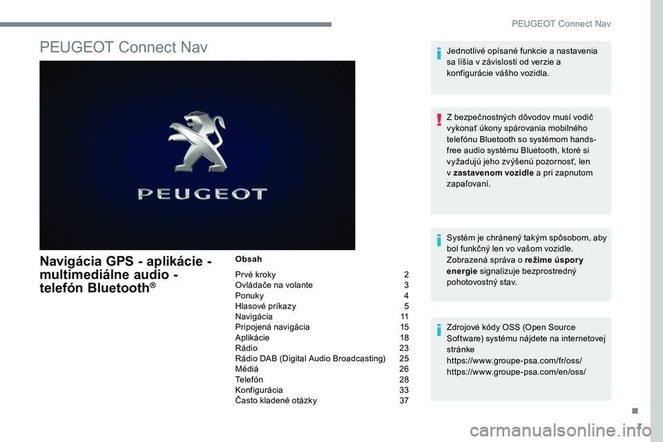 Peugeot 301 2017 Užívateľská príručka (in Slovak) 1
PEUGEOT Connect Nav
Navigácia GPS - aplikácie -
multimediálne audio -
telefón Bluetooth
®
Obsah
Prvé kroky
2
O
vládače na volante
3
P
onuky
4
H
lasové príkazy
5
N
a v i g Peugeot 301 2017 Užívateľská príručka (in Slovak) 1
PEUGEOT Connect Nav
Navigácia GPS - aplikácie -
multimediálne audio -
telefón Bluetooth
®
Obsah
Prvé kroky
2
O
vládače na volante
3
P
onuky
4
H
lasové príkazy
5
N
a v i g