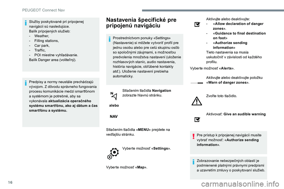 Peugeot 301 2017 Užívateľská príručka (in Slovak) 16
Služby poskytované pri pripojenej
navigácii sú nasledujúce.
Balík pripojených služieb:
-
W
eather,
-
F
illing stations,
-
C
ar park,
-
Tr
a f f i c ,
-
P
OI miestne vyhľadáva Peugeot 301 2017 Užívateľská príručka (in Slovak) 16
Služby poskytované pri pripojenej
navigácii sú nasledujúce.
Balík pripojených služieb:
-
W
eather,
-
F
illing stations,
-
C
ar park,
-
Tr
a f f i c ,
-
P
OI miestne vyhľadáva