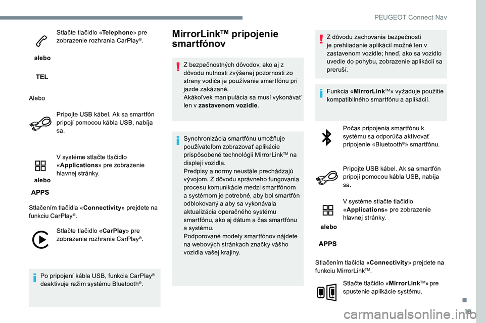 Peugeot 301 2017 Užívateľská príručka (in Slovak) 19
alebo Stlačte tlačidlo «
Telephone» pre
zobrazenie rozhrania CarPlay
®.
Alebo Pripojte USB kábel. Ak sa smartfón
pripojí pomocou kábla USB, nabíja
sa.
alebo V systéme stlačte tla Peugeot 301 2017 Užívateľská príručka (in Slovak) 19
alebo Stlačte tlačidlo «
Telephone» pre
zobrazenie rozhrania CarPlay
®.
Alebo Pripojte USB kábel. Ak sa smartfón
pripojí pomocou kábla USB, nabíja
sa.
alebo V systéme stlačte tla