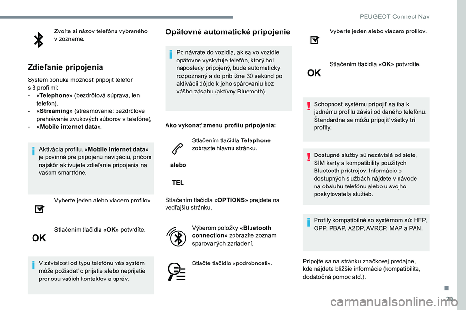 Peugeot 301 2017 Užívateľská príručka (in Slovak) 29
Zvoľte si názov telefónu vybraného
v zozname.
Zdieľanie pripojenia
Systém ponúka možnosť pripojiť telefón
s 3 profilmi:
-
« T
elephone » (bezdrôtová súprava, len
telefón),
-
Peugeot 301 2017 Užívateľská príručka (in Slovak) 29
Zvoľte si názov telefónu vybraného
v zozname.
Zdieľanie pripojenia
Systém ponúka možnosť pripojiť telefón
s 3 profilmi:
-
« T
elephone » (bezdrôtová súprava, len
telefón),
-