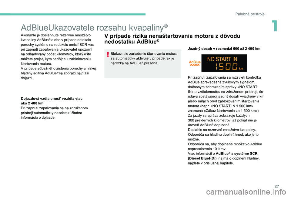 Peugeot 301 2017 Užívateľská príručka (in Slovak) 27
AdBlueUkazovatele rozsahu kvapaliny®
Akonáhle je dosiahnuté rezervné množstvo
kvapaliny AdBlue® alebo v prípade detekcie
poruchy systému na redukciu emisií SCR vás
pri zapnutí zapaľo Peugeot 301 2017 Užívateľská príručka (in Slovak) 27
AdBlueUkazovatele rozsahu kvapaliny®
Akonáhle je dosiahnuté rezervné množstvo
kvapaliny AdBlue® alebo v prípade detekcie
poruchy systému na redukciu emisií SCR vás
pri zapnutí zapaľo