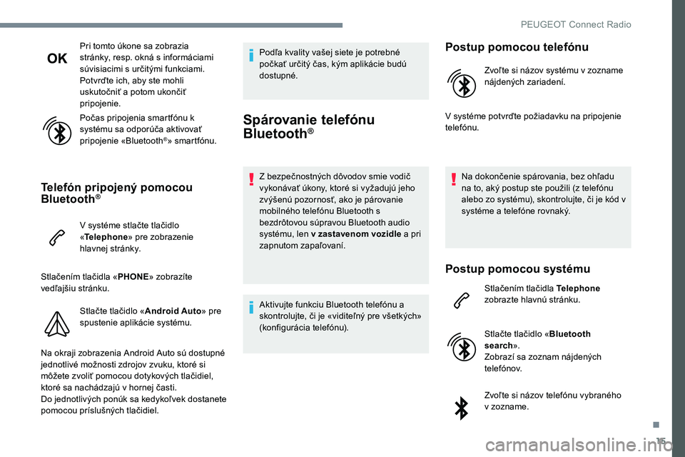 Peugeot 301 2017 Užívateľská príručka (in Slovak) 15
Pri tomto úkone sa zobrazia
stránky, resp. okná s informáciami
súvisiacimi s určitými funkciami.
Potvrďte ich, aby ste mohli
uskutočniť a potom ukončiť
pripojenie.
Počas pripojenia Peugeot 301 2017 Užívateľská príručka (in Slovak) 15
Pri tomto úkone sa zobrazia
stránky, resp. okná s informáciami
súvisiacimi s určitými funkciami.
Potvrďte ich, aby ste mohli
uskutočniť a potom ukončiť
pripojenie.
Počas pripojenia
