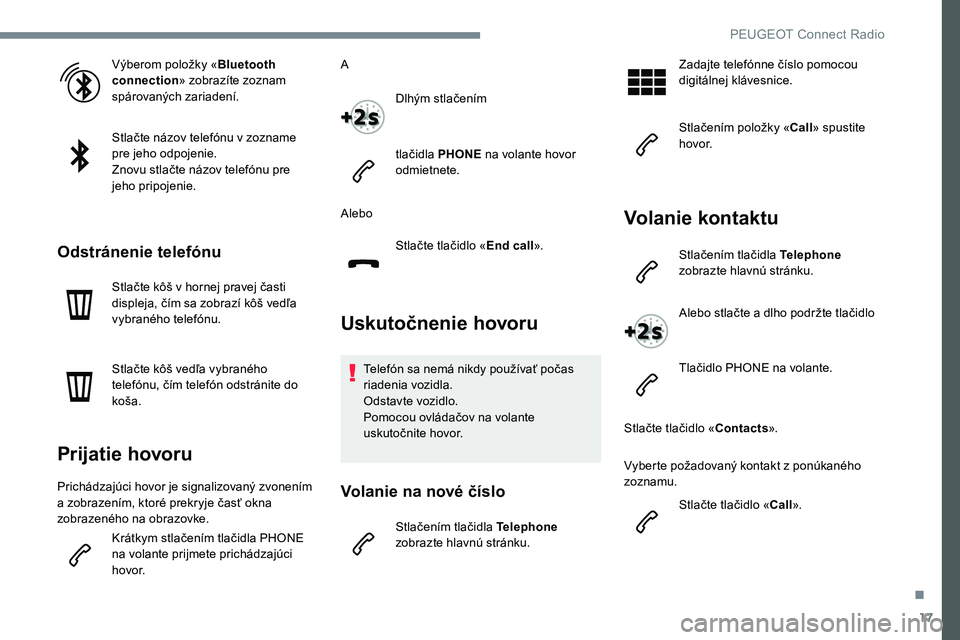 Peugeot 301 2017 Užívateľská príručka (in Slovak) 17
Výberom položky «Bluetooth
connection » zobrazíte zoznam
spárovaných zariadení.
Stlačte názov telefónu v zozname
pre jeho odpojenie.
Znovu stlačte názov telefónu pre
jeho pripojen Peugeot 301 2017 Užívateľská príručka (in Slovak) 17
Výberom položky «Bluetooth
connection » zobrazíte zoznam
spárovaných zariadení.
Stlačte názov telefónu v zozname
pre jeho odpojenie.
Znovu stlačte názov telefónu pre
jeho pripojen