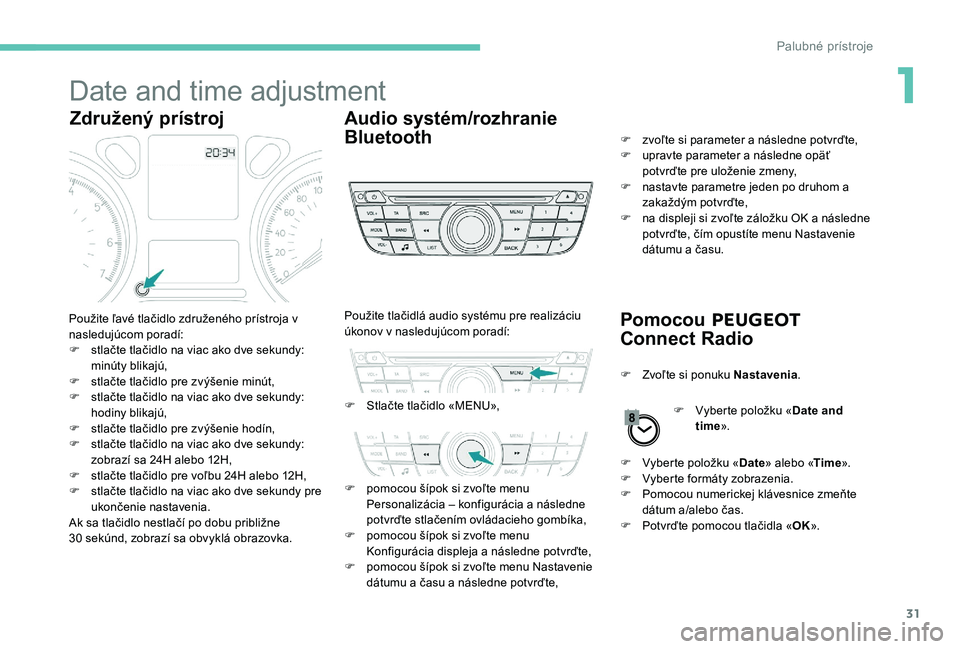 Peugeot 301 2017 Užívateľská príručka (in Slovak) 31
Date and time adjustment
Združený prístrojAudio systém/rozhranie
Bluetooth
Pomocou PEUGEOT
Connect Radio
Použite ľavé tlačidlo združeného prístroja v
nasledujúcom poradí:
F
s
tla Peugeot 301 2017 Užívateľská príručka (in Slovak) 31
Date and time adjustment
Združený prístrojAudio systém/rozhranie
Bluetooth
Pomocou PEUGEOT
Connect Radio
Použite ľavé tlačidlo združeného prístroja v
nasledujúcom poradí:
F
s
tla
