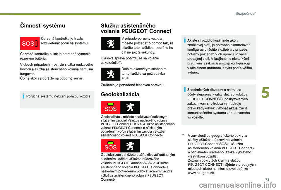 Peugeot 301 2017 Užívateľská príručka (in Slovak) 73
Činnosť systémuSlužba asistenčného
volania PEUGEOT Connect
Červená kontrolka je trvalo
rozsvietená: porucha systému.
Červená kontrolka bliká: je potrebné vymeniť
rezervnú batér Peugeot 301 2017 Užívateľská príručka (in Slovak) 73
Činnosť systémuSlužba asistenčného
volania PEUGEOT Connect
Červená kontrolka je trvalo
rozsvietená: porucha systému.
Červená kontrolka bliká: je potrebné vymeniť
rezervnú batér