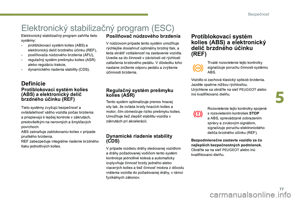 Peugeot 301 2017 Užívateľská príručka (in Slovak) 77
Elektronický stabilizačný program (ESC)
Elektronický stabilizačný program zahŕňa tieto
systémy:
-
p
rotiblokovací systém kolies (ABS) a
elektronický delič brzdného účinku (REF), Peugeot 301 2017 Užívateľská príručka (in Slovak) 77
Elektronický stabilizačný program (ESC)
Elektronický stabilizačný program zahŕňa tieto
systémy:
-
p
rotiblokovací systém kolies (ABS) a
elektronický delič brzdného účinku (REF),