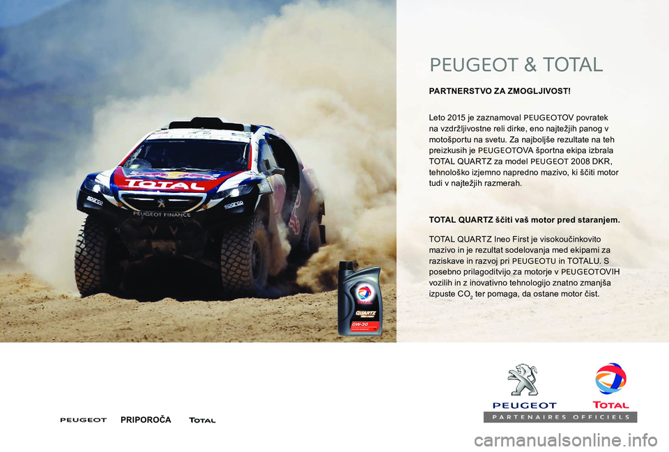 Peugeot 301 2017  Priročnik za lastnika (in Slovenian) PEUGEOT & TOTAL
PARTNERSTVO ZA ZMOGLJIVOST! 
Leto 2015 je zaznamoval PEUGEOT OV povratek 
na vzdržljivostne reli dirke, eno najtežjih panog v 
motošportu na svetu. Za najboljše rezultate na teh 
p