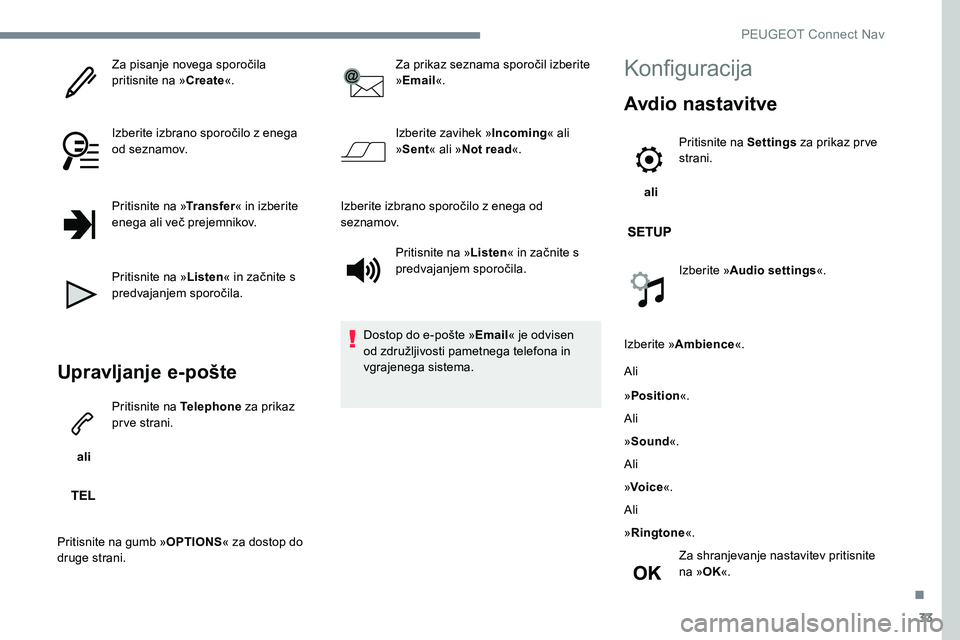 Peugeot 301 2017  Priročnik za lastnika (in Slovenian) 33
Za pisanje novega sporočila 
pritisnite na »Create«.
Izberite izbrano sporočilo z enega 
od seznamov.
Pritisnite na » Transfer« in izberite 
enega ali več prejemnikov.
Pritisnite na » Liste