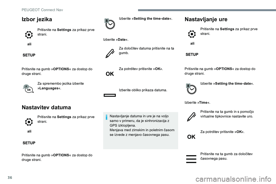 Peugeot 301 2017  Priročnik za lastnika (in Slovenian) 36
Izbor jezika
 ali Pritisnite na Settings
 za prikaz prve 
strani.
Pritisnite na gumb » OPTIONS« za dostop do 
druge strani.
Za spremembo jezika izberite 
»Languages «.
Nastavitev datuma
 ali Pr