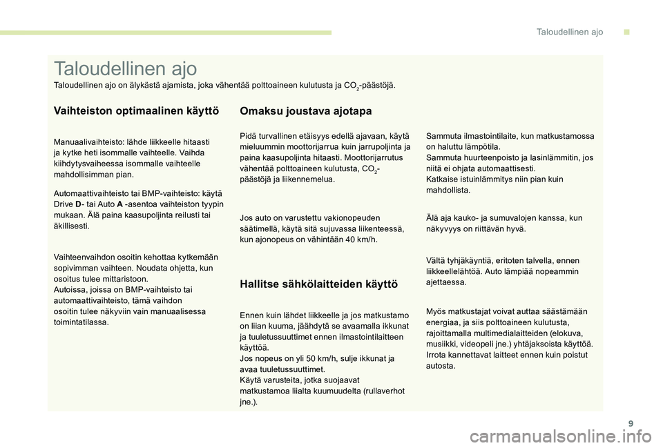 Peugeot 301 2017 Omistajan käsikirja (in Finnish) 9
Myös matkustajat voivat auttaa säästämään
energiaa, ja siis polttoaineen kulutusta,
rajoittamalla multimedialaitteiden (elokuva,
musiikki, videopeli jne.) yhtäjaksoista käyttöä.
Irrota Peugeot 301 2017 Omistajan käsikirja (in Finnish) 9
Myös matkustajat voivat auttaa säästämään
energiaa, ja siis polttoaineen kulutusta,
rajoittamalla multimedialaitteiden (elokuva,
musiikki, videopeli jne.) yhtäjaksoista käyttöä.
Irrota