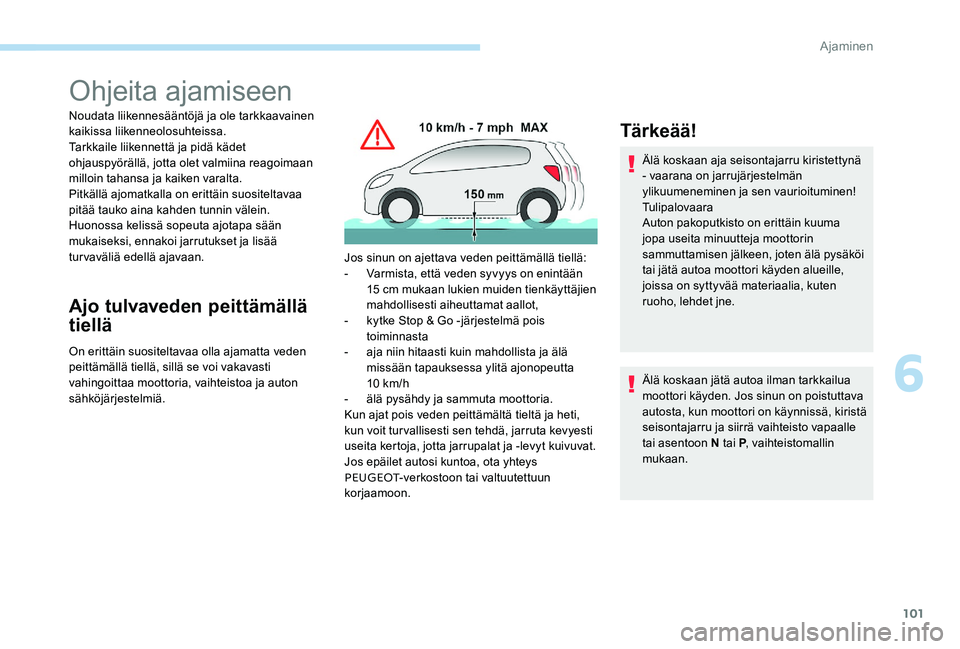 Peugeot 301 2017 Omistajan käsikirja (in Finnish) 101
Ohjeita ajamiseen
Noudata liikennesääntöjä ja ole tarkkaavainen
kaikissa liikenneolosuhteissa.
Tarkkaile liikennettä ja pidä kädet
ohjauspyörällä, jotta olet valmiina reagoimaan
millo Peugeot 301 2017 Omistajan käsikirja (in Finnish) 101
Ohjeita ajamiseen
Noudata liikennesääntöjä ja ole tarkkaavainen
kaikissa liikenneolosuhteissa.
Tarkkaile liikennettä ja pidä kädet
ohjauspyörällä, jotta olet valmiina reagoimaan
millo