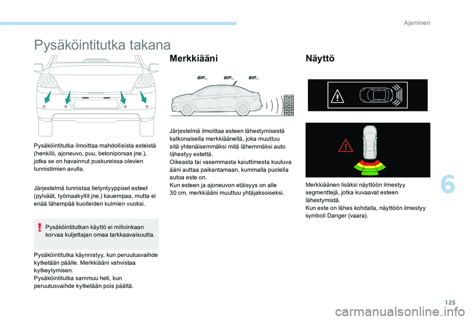 Peugeot 301 2017 Omistajan käsikirja (in Finnish) 125
Pysäköintitutka takana
Pysäköintitutka ilmoittaa mahdollisista esteistä
(henkilö, ajoneuvo, puu, betoniporsas jne.),
jotka se on havainnut puskureissa olevien
tunnistimien avulla.
Järjes Peugeot 301 2017 Omistajan käsikirja (in Finnish) 125
Pysäköintitutka takana
Pysäköintitutka ilmoittaa mahdollisista esteistä
(henkilö, ajoneuvo, puu, betoniporsas jne.),
jotka se on havainnut puskureissa olevien
tunnistimien avulla.
Järjes