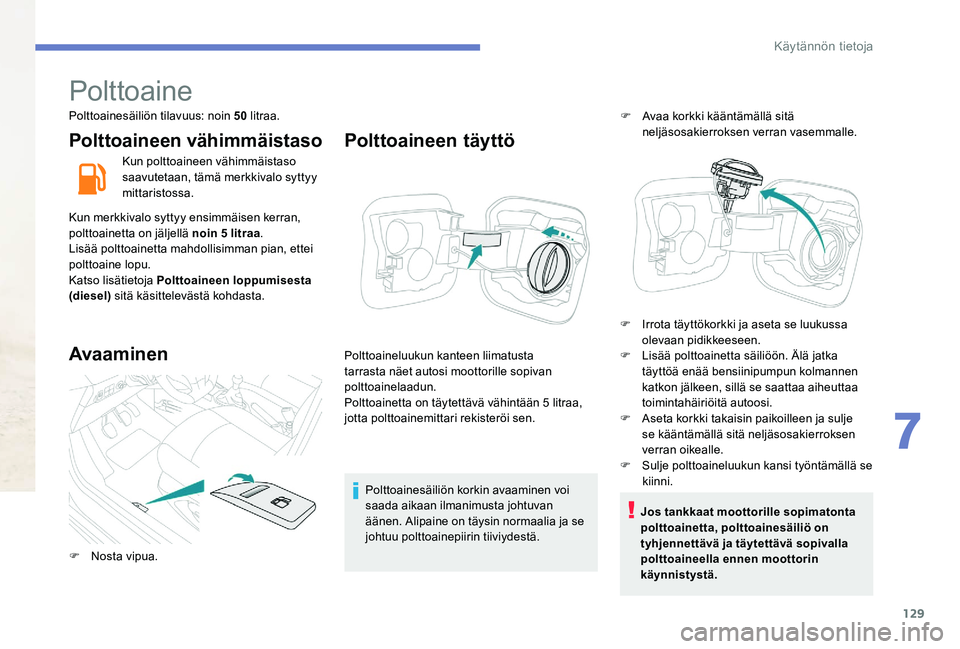 Peugeot 301 2017 Omistajan käsikirja (in Finnish) 129
Polttoaine
Polttoainesäiliön tilavuus: noin 50 litraa.
Polttoaineen vähimmäistaso
Kun polttoaineen vähimmäistaso
saavutetaan, tämä merkkivalo syttyy
mittaristossa.
Kun merkkivalo syttyy Peugeot 301 2017 Omistajan käsikirja (in Finnish) 129
Polttoaine
Polttoainesäiliön tilavuus: noin 50 litraa.
Polttoaineen vähimmäistaso
Kun polttoaineen vähimmäistaso
saavutetaan, tämä merkkivalo syttyy
mittaristossa.
Kun merkkivalo syttyy