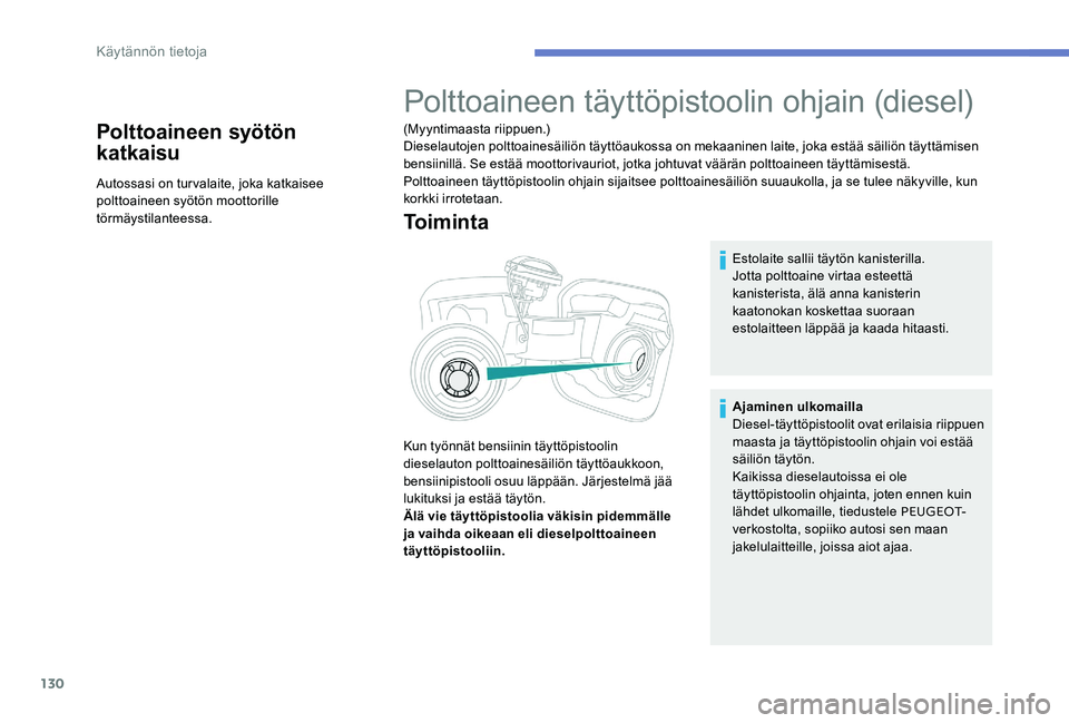 Peugeot 301 2017 Omistajan käsikirja (in Finnish) 130
Polttoaineen syötön
katkaisu
Autossasi on turvalaite, joka katkaisee
polttoaineen syötön moottorille
törmäystilanteessa.
Polttoaineen täyttöpistoolin ohjain (diesel)
(Myyntimaasta riipp Peugeot 301 2017 Omistajan käsikirja (in Finnish) 130
Polttoaineen syötön
katkaisu
Autossasi on turvalaite, joka katkaisee
polttoaineen syötön moottorille
törmäystilanteessa.
Polttoaineen täyttöpistoolin ohjain (diesel)
(Myyntimaasta riipp