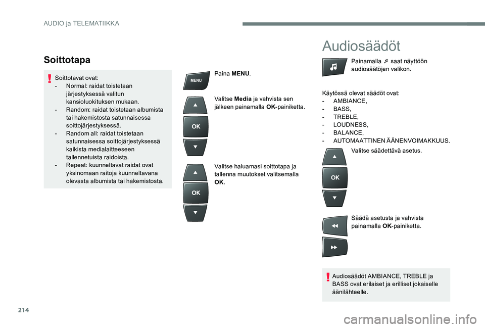 Peugeot 301 2017  Omistajan käsikirja (in Finnish) 214
Audiosäädöt
Audiosäädöt AMBIANCE, TREBLE ja 
BASS ovat erilaiset ja erilliset jokaiselle 
äänilähteelle.Painamalla ¯ saat näyttöön 
audiosäätöjen valikon.
Käytössä olevat sääd