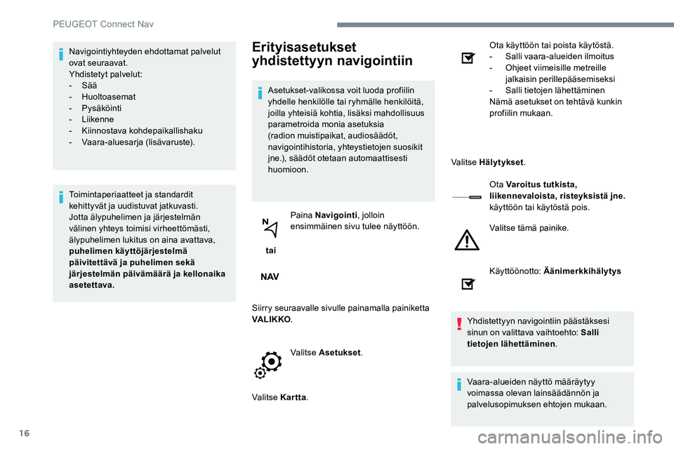 Peugeot 301 2017 Omistajan käsikirja (in Finnish) 16
Navigointiyhteyden ehdottamat palvelut
ovat seuraavat.
Yhdistetyt palvelut:
- Sää
-
Huoltoasemat
-
Pysäköinti
-
Liikenne
-
K
iinnostava kohdepaikallishaku
-
V
aara-aluesarja (lis Peugeot 301 2017 Omistajan käsikirja (in Finnish) 16
Navigointiyhteyden ehdottamat palvelut
ovat seuraavat.
Yhdistetyt palvelut:
- Sää
-
Huoltoasemat
-
Pysäköinti
-
Liikenne
-
K
iinnostava kohdepaikallishaku
-
V
aara-aluesarja (lis