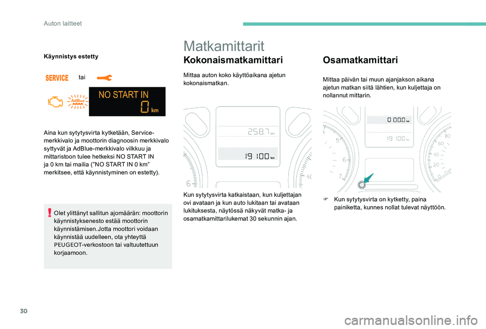 Peugeot 301 2017  Omistajan käsikirja (in Finnish) 30
Aina kun sytytysvirta kytketään, Service-
merkkivalo ja moottorin diagnoosin merkkivalo 
syttyvät ja AdBlue-merkkivalo vilkkuu ja 
mittaristoon tulee hetkeksi NO START IN 
ja 0  km tai mailia (