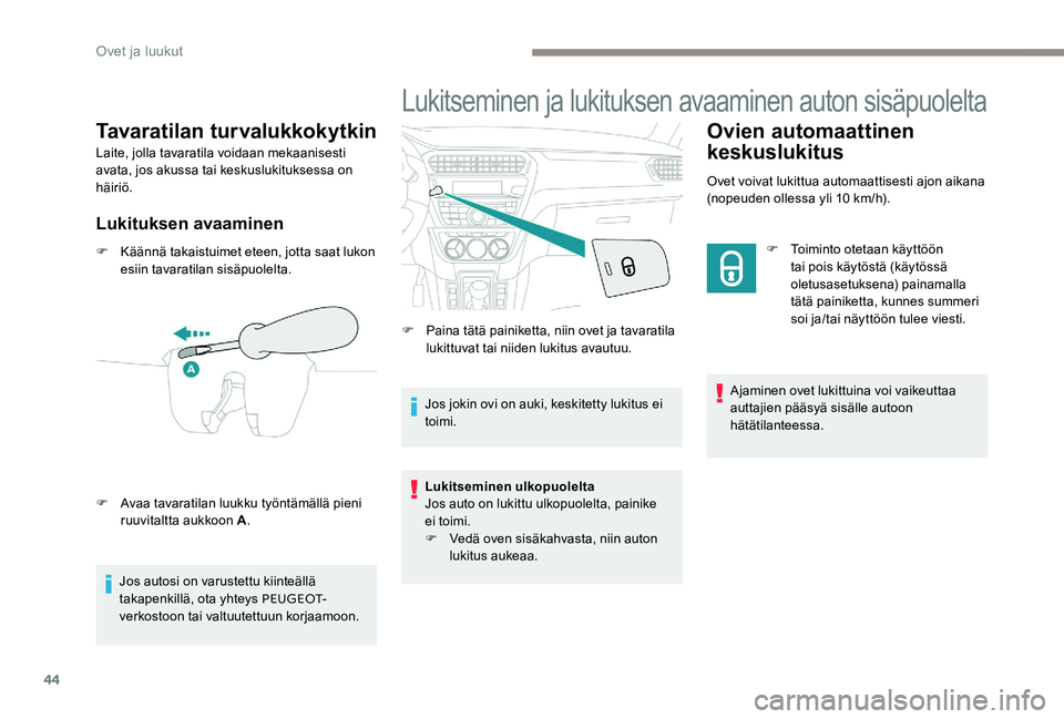 Peugeot 301 2017 Omistajan käsikirja (in Finnish) 44
Tavaratilan turvalukkokytkin
Laite, jolla tavaratila voidaan mekaanisesti
avata, jos akussa tai keskuslukituksessa on
häiriö.
Lukituksen avaaminen
F Käännä takaistuimet eteen, jotta saat luk Peugeot 301 2017 Omistajan käsikirja (in Finnish) 44
Tavaratilan turvalukkokytkin
Laite, jolla tavaratila voidaan mekaanisesti
avata, jos akussa tai keskuslukituksessa on
häiriö.
Lukituksen avaaminen
F Käännä takaistuimet eteen, jotta saat luk