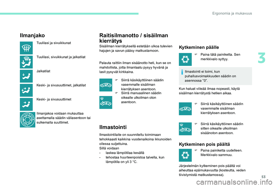 Peugeot 301 2017 Omistajan käsikirja (in Finnish) 53
Ilmanjako
Tuulilasi ja sivuikkunat
Tuulilasi, sivuikkunat ja jalkatilat
Jalkatilat
Keski- ja sivusuuttimet, jalkatilat
Keski- ja sivusuuttimet
Ilmanjakoa voidaan mukauttaa
asettamalla säädin vä Peugeot 301 2017 Omistajan käsikirja (in Finnish) 53
Ilmanjako
Tuulilasi ja sivuikkunat
Tuulilasi, sivuikkunat ja jalkatilat
Jalkatilat
Keski- ja sivusuuttimet, jalkatilat
Keski- ja sivusuuttimet
Ilmanjakoa voidaan mukauttaa
asettamalla säädin vä