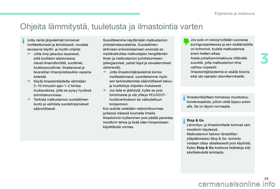 Peugeot 301 2017 Omistajan käsikirja (in Finnish) 59
Ohjeita lämmitystä, tuuletusta ja ilmastointia varten
Jotta nämä järjestelmät toimisivat
moitteettomasti ja tehokkaasti, noudata
seuraavia käyttö- ja huolto-ohjeita:
F
J
otta ilma jakau Peugeot 301 2017 Omistajan käsikirja (in Finnish) 59
Ohjeita lämmitystä, tuuletusta ja ilmastointia varten
Jotta nämä järjestelmät toimisivat
moitteettomasti ja tehokkaasti, noudata
seuraavia käyttö- ja huolto-ohjeita:
F
J
otta ilma jakau