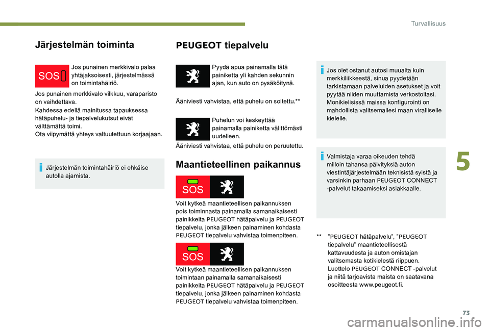 Peugeot 301 2017 Omistajan käsikirja (in Finnish) 73
Järjestelmän toimintaPEUGEOT tiepalvelu
Jos punainen merkkivalo palaa
yhtäjaksoisesti, järjestelmässä
on toimintahäiriö.
Jos punainen merkkivalo vilkkuu, varaparisto
on vaihdettava.
Kahd Peugeot 301 2017 Omistajan käsikirja (in Finnish) 73
Järjestelmän toimintaPEUGEOT tiepalvelu
Jos punainen merkkivalo palaa
yhtäjaksoisesti, järjestelmässä
on toimintahäiriö.
Jos punainen merkkivalo vilkkuu, varaparisto
on vaihdettava.
Kahd