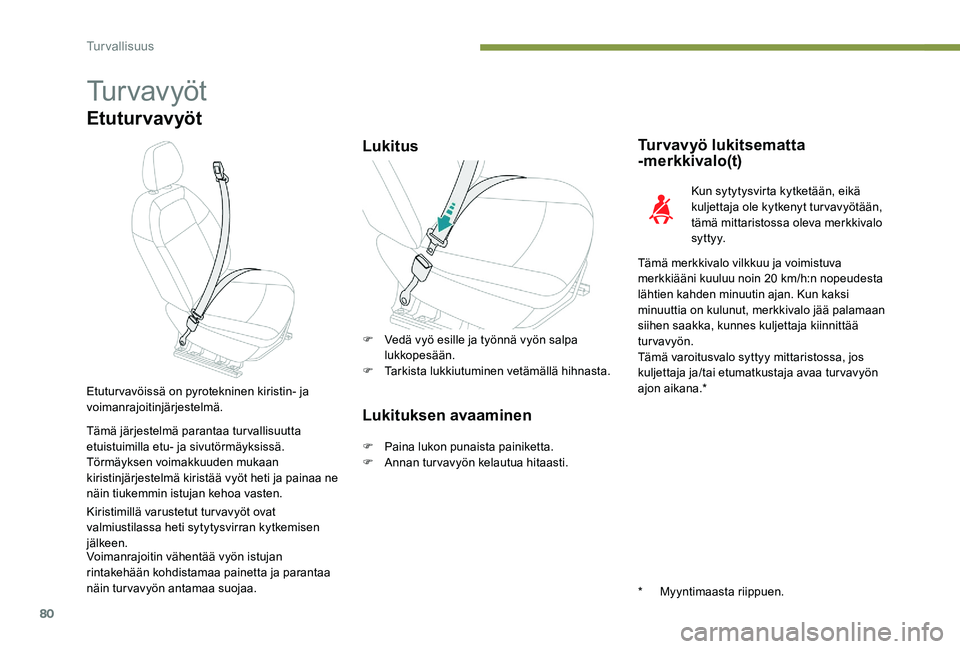 Peugeot 301 2017 Omistajan käsikirja (in Finnish) 80
Tu r v a v y ö t
Etuturvavyöt
LukitusTurvavyö lukitsematta
-merkkivalo(t)
Kun sytytysvirta kytketään, eikä
kuljettaja ole kytkenyt turvavyötään,
tämä mittaristossa oleva merkkivalo
s Peugeot 301 2017 Omistajan käsikirja (in Finnish) 80
Tu r v a v y ö t
Etuturvavyöt
LukitusTurvavyö lukitsematta
-merkkivalo(t)
Kun sytytysvirta kytketään, eikä
kuljettaja ole kytkenyt turvavyötään,
tämä mittaristossa oleva merkkivalo
s
