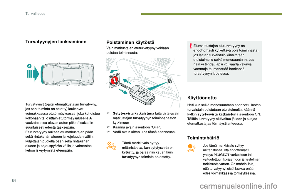 Peugeot 301 2017 Omistajan käsikirja (in Finnish) 84
Turvatyynyjen laukeaminenPoistaminen käytöstä
Toimintahäiriö
Jos tämä merkkivalo syttyy
mittaristossa, ota ehdottomasti
yhteys PEUGEOT -verkostoon tai
valtuutettuun korjaamoon järjestelm Peugeot 301 2017 Omistajan käsikirja (in Finnish) 84
Turvatyynyjen laukeaminenPoistaminen käytöstä
Toimintahäiriö
Jos tämä merkkivalo syttyy
mittaristossa, ota ehdottomasti
yhteys PEUGEOT -verkostoon tai
valtuutettuun korjaamoon järjestelm