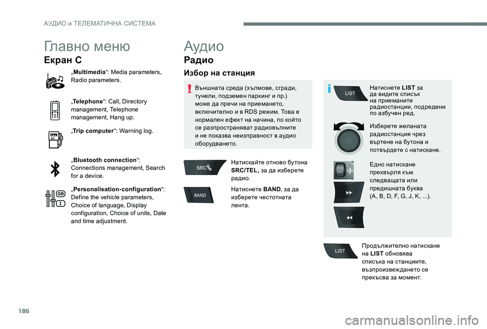 Peugeot 301 2017  Ръководство за експлоатация (in Bulgarian) 186
Главно меню
Екран С
„Multimedia “: Media parameters, 
Radio parameters.
„ Telephone “: Call, Directory 
management, Telephone 
management, Hang up.
„ Trip computer “: W