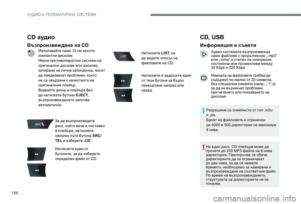 Peugeot 301 2017  Ръководство за експлоатация (in Bulgarian) 188
CD аудио
Възпроизвеж дане на CD
CD,  USB
Информация и съвети
Аудио системата възпроизвеж да 
само файлове с продъ