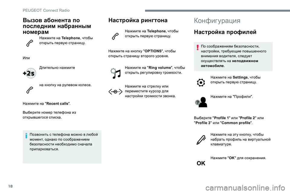 Peugeot 301 2017  Инструкция по эксплуатации (in Russian) 18
Вызов абонента по 
последним набранным 
номерам
Нажмите на Telephone, чтобы 
открыть первую страницу.
Или Длител