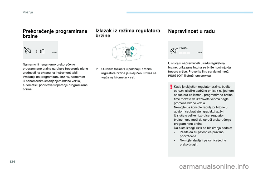 Peugeot 301 2017 Упутство за употребу (in Serbian) 124
Prekoračenje programirane
brzine
Namerno ili nenamerno prekoračenje
programirane brzine uzrokuje treperenje njene
vrednosti na ekranu na instrument tabli.
Vraćanje na programiranu brzinu, na Peugeot 301 2017 Упутство за употребу (in Serbian) 124
Prekoračenje programirane
brzine
Namerno ili nenamerno prekoračenje
programirane brzine uzrokuje treperenje njene
vrednosti na ekranu na instrument tabli.
Vraćanje na programiranu brzinu, na
