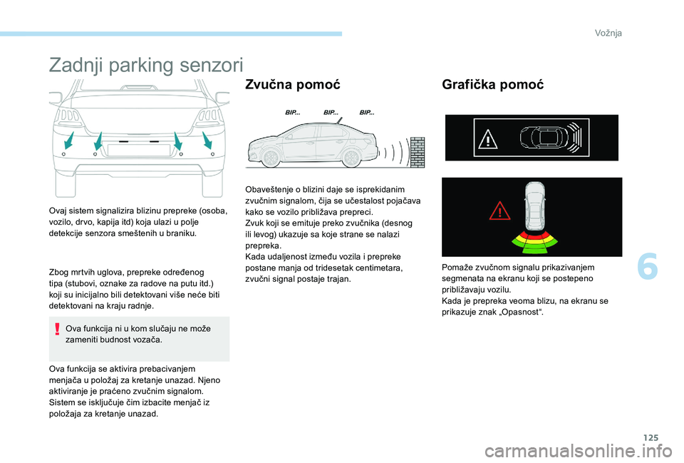 Peugeot 301 2017 Упутство за употребу (in Serbian) 125
Zadnji parking senzori
Ovaj sistem signalizira blizinu prepreke (osoba,
vozilo, drvo, kapija itd) koja ulazi u polje
detekcije senzora smeštenih u braniku.
Zbog mrtvih uglova, prepreke određen Peugeot 301 2017 Упутство за употребу (in Serbian) 125
Zadnji parking senzori
Ovaj sistem signalizira blizinu prepreke (osoba,
vozilo, drvo, kapija itd) koja ulazi u polje
detekcije senzora smeštenih u braniku.
Zbog mrtvih uglova, prepreke određen