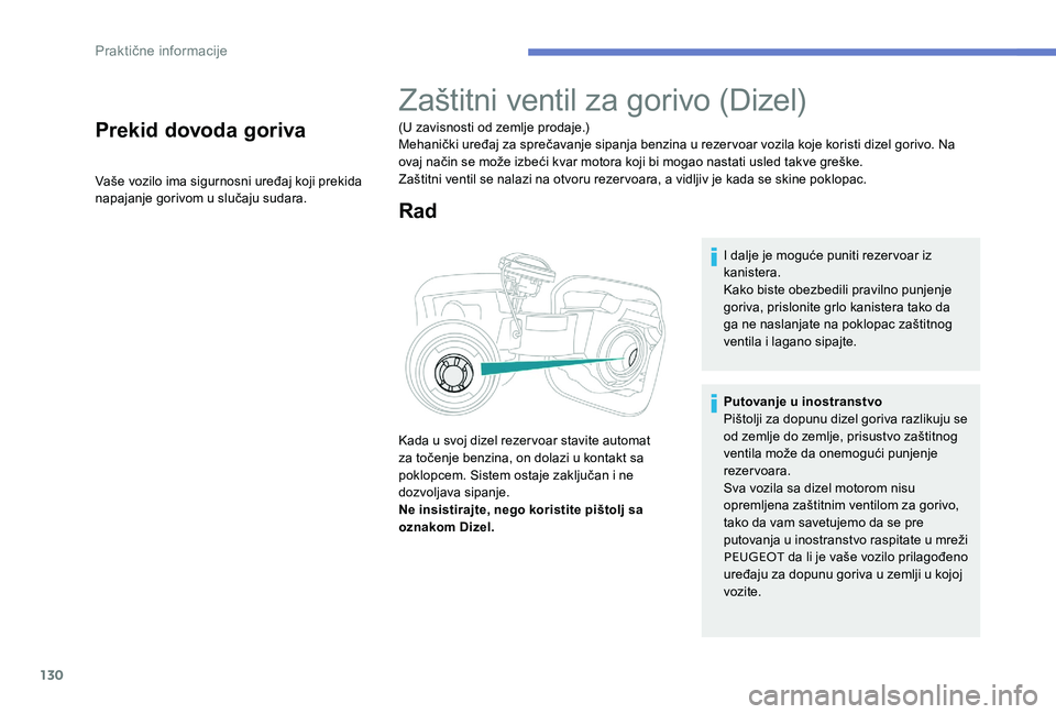 Peugeot 301 2017 Упутство за употребу (in Serbian) 130
Prekid dovoda goriva
Vaše vozilo ima sigurnosni uređaj koji prekida
napajanje gorivom u slučaju sudara.
Zaštitni ventil za gorivo (Dizel)
(U zavisnosti od zemlje prodaje.)
Mehanički uređaj Peugeot 301 2017 Упутство за употребу (in Serbian) 130
Prekid dovoda goriva
Vaše vozilo ima sigurnosni uređaj koji prekida
napajanje gorivom u slučaju sudara.
Zaštitni ventil za gorivo (Dizel)
(U zavisnosti od zemlje prodaje.)
Mehanički uređaj