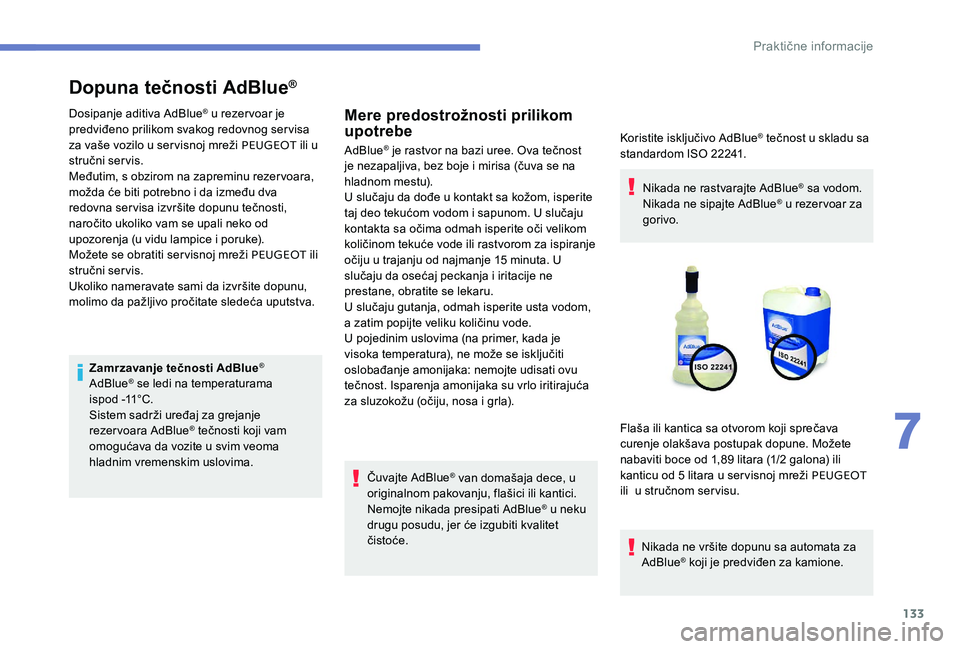 Peugeot 301 2017 Упутство за употребу (in Serbian) 133
Dopuna tečnosti AdBlue®
Dosipanje aditiva AdBlue® u rezervoar je
predviđeno prilikom svakog redovnog servisa
za vaše vozilo u servisnoj mreži PEUGEOT ili u
stručni servis.
Međutim, s o Peugeot 301 2017 Упутство за употребу (in Serbian) 133
Dopuna tečnosti AdBlue®
Dosipanje aditiva AdBlue® u rezervoar je
predviđeno prilikom svakog redovnog servisa
za vaše vozilo u servisnoj mreži PEUGEOT ili u
stručni servis.
Međutim, s o
