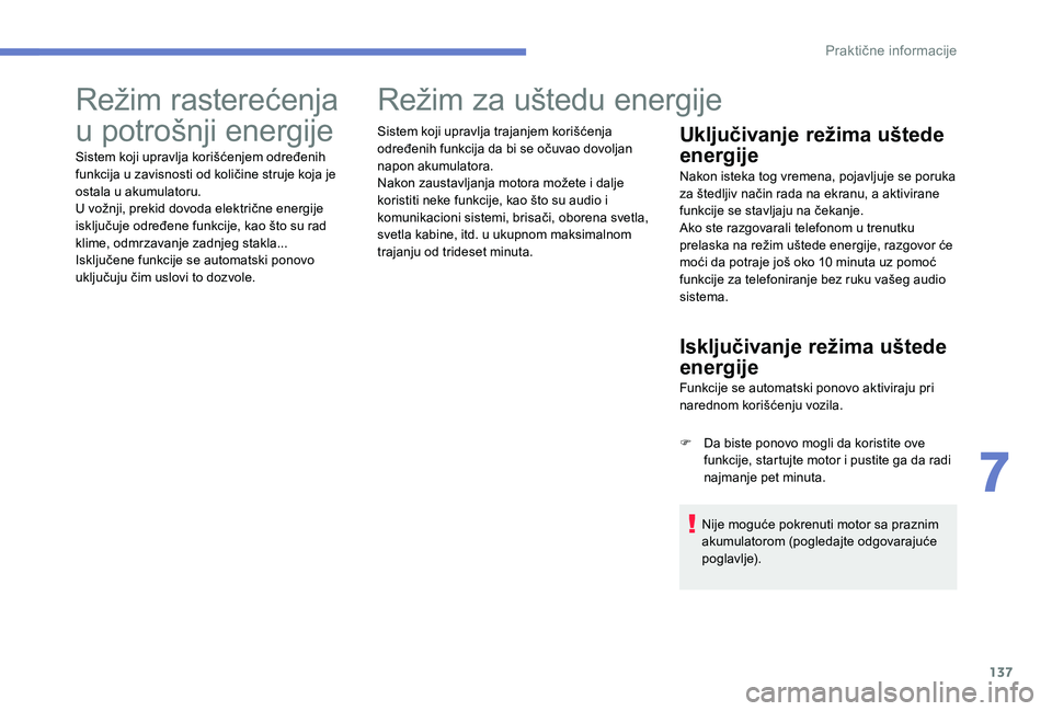 Peugeot 301 2017 Упутство за употребу (in Serbian) 137
Režim rasterećenja
u potrošnji energije
Sistem koji upravlja korišćenjem određenih
funkcija u zavisnosti od količine struje koja je
ostala u akumulatoru.
U vožnji, prekid dovoda elektri Peugeot 301 2017 Упутство за употребу (in Serbian) 137
Režim rasterećenja
u potrošnji energije
Sistem koji upravlja korišćenjem određenih
funkcija u zavisnosti od količine struje koja je
ostala u akumulatoru.
U vožnji, prekid dovoda elektri