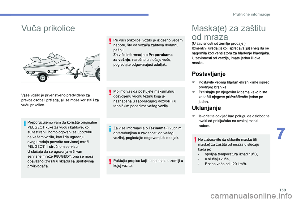 Peugeot 301 2017 Упутство за употребу (in Serbian) 139
Vuča prikolice
Vaše vozilo je prvenstveno predviđeno za
prevoz osoba i prtljaga, ali se može koristiti i za
vuču prikolice.Preporučujemo vam da koristite originalne
PEUGEOT kuke za vuču Peugeot 301 2017 Упутство за употребу (in Serbian) 139
Vuča prikolice
Vaše vozilo je prvenstveno predviđeno za
prevoz osoba i prtljaga, ali se može koristiti i za
vuču prikolice.Preporučujemo vam da koristite originalne
PEUGEOT kuke za vuču