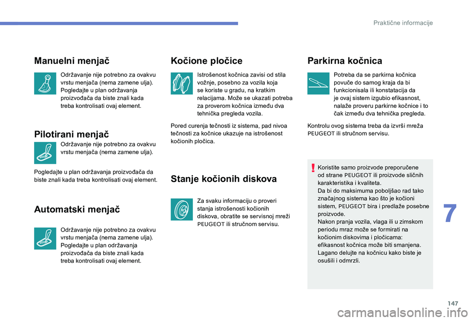 Peugeot 301 2017 Упутство за употребу (in Serbian) 147
Manuelni menjač
Održavanje nije potrebno za ovakvu
vrstu menjača (nema zamene ulja).
Pogledajte u plan održavanja
proizvođača da biste znali kada
treba kontrolisati ovaj element.
Pilotira Peugeot 301 2017 Упутство за употребу (in Serbian) 147
Manuelni menjač
Održavanje nije potrebno za ovakvu
vrstu menjača (nema zamene ulja).
Pogledajte u plan održavanja
proizvođača da biste znali kada
treba kontrolisati ovaj element.
Pilotira
