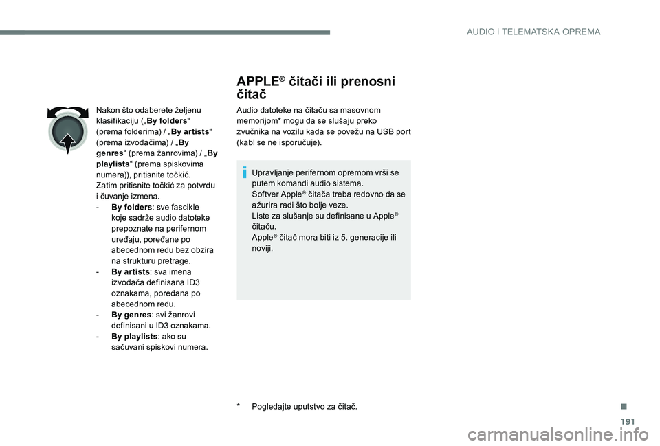 Peugeot 301 2017 Упутство за употребу (in Serbian) 191
APPLE® čitači ili prenosni
čitač
Audio datoteke na čitaču sa masovnom
memorijom* mogu da se slušaju preko
zvučnika na vozilu kada se povežu na USB port
(kabl se ne isporučuje).
Upra Peugeot 301 2017 Упутство за употребу (in Serbian) 191
APPLE® čitači ili prenosni
čitač
Audio datoteke na čitaču sa masovnom
memorijom* mogu da se slušaju preko
zvučnika na vozilu kada se povežu na USB port
(kabl se ne isporučuje).
Upra