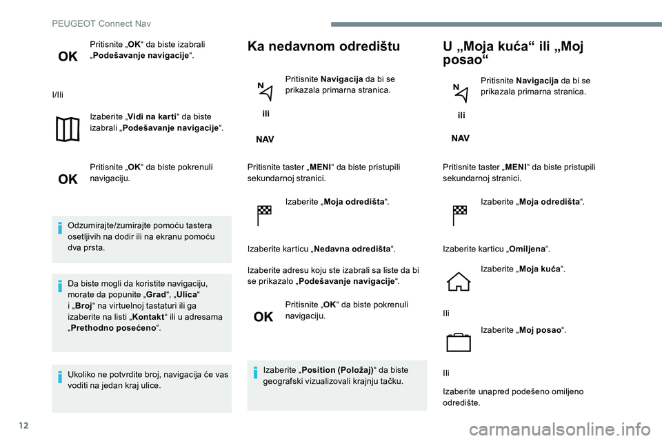 Peugeot 301 2017 Упутство за употребу (in Serbian) 12
Pritisnite „OK“ da biste izabrali
„ Podešavanje navigacije “.
I/Ili Izaberite „Vidi na kar ti “ da biste
izabrali „ Podešavanje navigacije “.
Pritisnite „ OK“ da biste pokre Peugeot 301 2017 Упутство за употребу (in Serbian) 12
Pritisnite „OK“ da biste izabrali
„ Podešavanje navigacije “.
I/Ili Izaberite „Vidi na kar ti “ da biste
izabrali „ Podešavanje navigacije “.
Pritisnite „ OK“ da biste pokre