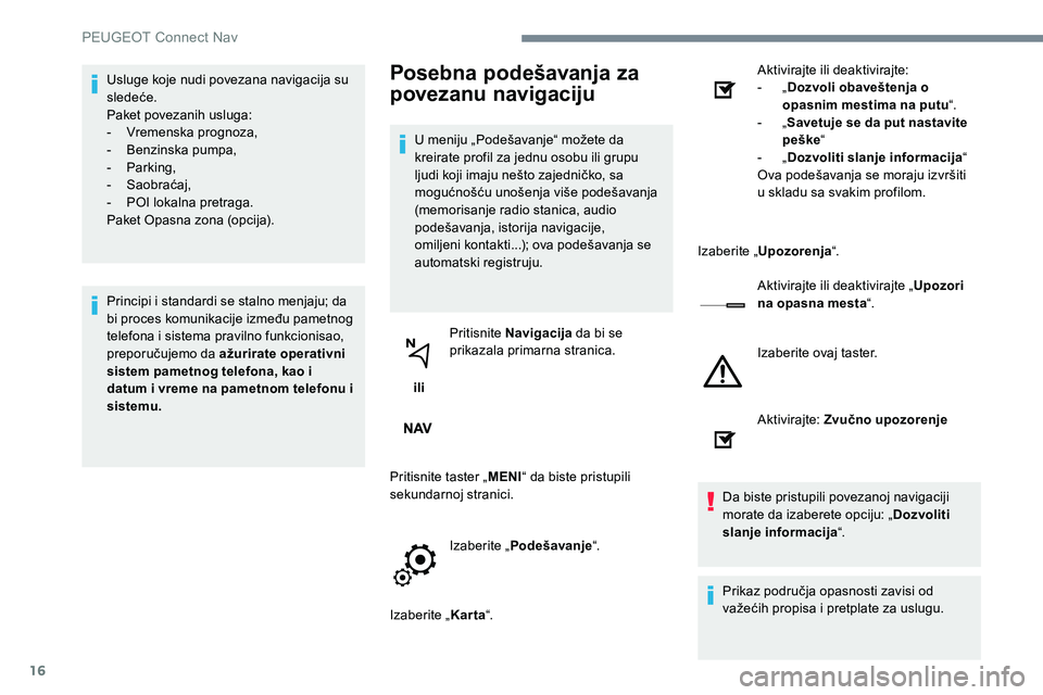Peugeot 301 2017 Упутство за употребу (in Serbian) 16
Usluge koje nudi povezana navigacija su
sledeće.
Paket povezanih usluga:
-
V
remenska prognoza,
-
B
enzinska pumpa,
-
P
arking,
-
Sa
obraćaj,
-
P
OI lokalna pretraga.
Paket Opasna zona Peugeot 301 2017 Упутство за употребу (in Serbian) 16
Usluge koje nudi povezana navigacija su
sledeće.
Paket povezanih usluga:
-
V
remenska prognoza,
-
B
enzinska pumpa,
-
P
arking,
-
Sa
obraćaj,
-
P
OI lokalna pretraga.
Paket Opasna zona