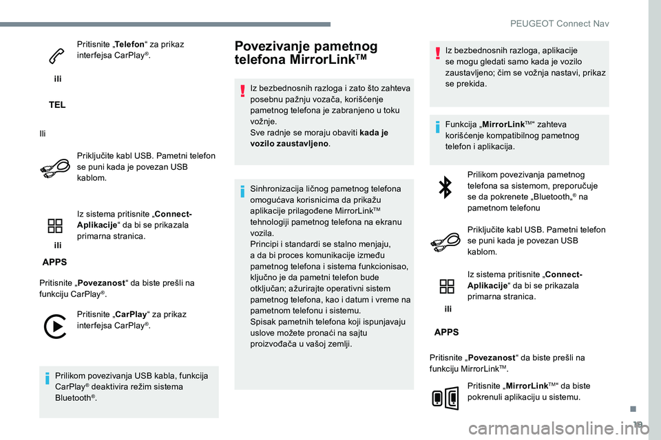Peugeot 301 2017 Упутство за употребу (in Serbian) 19
ili Pritisnite „
Telefon“ za prikaz
interfejsa CarPlay
®.
Ili Priključite kabl USB. Pametni telefon
se puni kada je povezan USB
kablom.
ili Iz sistema pritisnite „Connect-
Aplikacije
Peugeot 301 2017 Упутство за употребу (in Serbian) 19
ili Pritisnite „
Telefon“ za prikaz
interfejsa CarPlay
®.
Ili Priključite kabl USB. Pametni telefon
se puni kada je povezan USB
kablom.
ili Iz sistema pritisnite „Connect-
Aplikacije