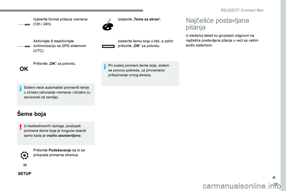 Peugeot 301 2017  Упутство за употребу (in Serbian) 37
Pritisnite „OK“ za potvrdu.
Sistem neće automatski promeniti letnje 
u zimsko računanje vremena i obratno (u 
zavisnosti od zemlje).
Šeme boja
Iz bezbednosnih razloga, postupak 
promene šem