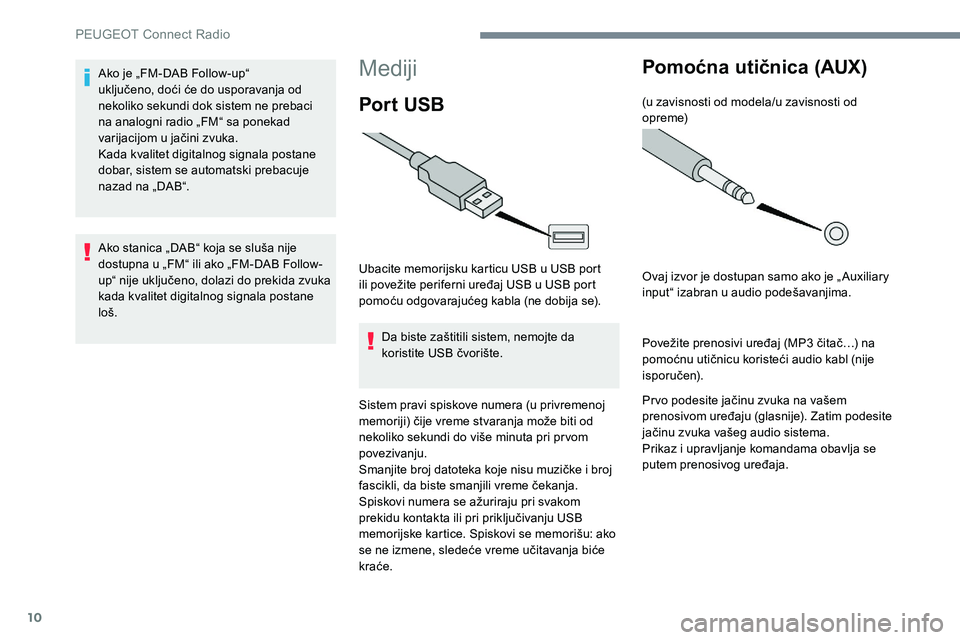 Peugeot 301 2017 Упутство за употребу (in Serbian) 10
Mediji
Por t USB
Ubacite memorijsku karticu USB u USB port
ili povežite periferni uređaj USB u USB port
pomoću odgovarajućeg kabla (ne dobija se).Da biste zaštitili sistem, nemojte da
koris Peugeot 301 2017 Упутство за употребу (in Serbian) 10
Mediji
Por t USB
Ubacite memorijsku karticu USB u USB port
ili povežite periferni uređaj USB u USB port
pomoću odgovarajućeg kabla (ne dobija se).Da biste zaštitili sistem, nemojte da
koris