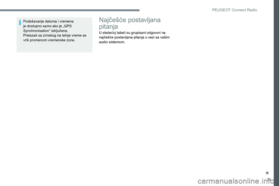 Peugeot 301 2017  Упутство за употребу (in Serbian) 21
Podešavanje datuma i vremena 
je dostupno samo ako je „GPS 
Synchronisation“ isključena.
Prelazak sa zimskog na letnje vreme se 
vrši promenom vremenske zone.Najčešće postavljana 
pitanja