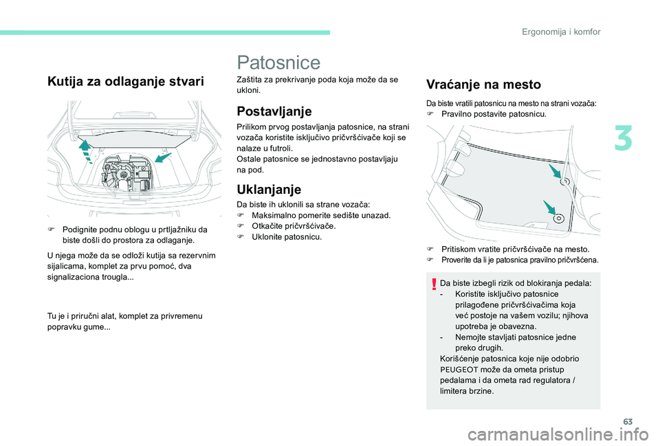 Peugeot 301 2017 Упутство за употребу (in Serbian) 63
Kutija za odlaganje stvari
F Podignite podnu oblogu u prtljažniku da biste došli do prostora za odlaganje.
U njega može da se odloži kutija sa rezervnim
sijalicama, komplet za prvu pomoć, dva Peugeot 301 2017 Упутство за употребу (in Serbian) 63
Kutija za odlaganje stvari
F Podignite podnu oblogu u prtljažniku da biste došli do prostora za odlaganje.
U njega može da se odloži kutija sa rezervnim
sijalicama, komplet za prvu pomoć, dva