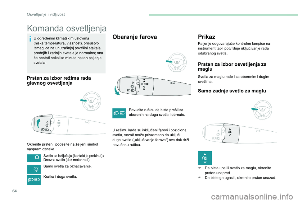 Peugeot 301 2017 Упутство за употребу (in Serbian) 64
Komanda osvetljenja
U određenim klimatskim uslovima
(niska temperatura, vlažnost), prisustvo
izmaglice na unutrašnjoj površini stakala
prednjih i zadnjih svetala je normalno; ona
će nestat Peugeot 301 2017 Упутство за употребу (in Serbian) 64
Komanda osvetljenja
U određenim klimatskim uslovima
(niska temperatura, vlažnost), prisustvo
izmaglice na unutrašnjoj površini stakala
prednjih i zadnjih svetala je normalno; ona
će nestat