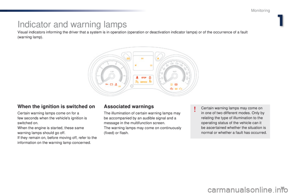 Peugeot 301 2015  Owners Manual 11
301_en_Chap01_controle-de-marche_ed01-2014
Indicator and warning lamps
Certain warning lamps may come on 
in one of two different modes. Only by 
relating the type of illumination to the 
operating